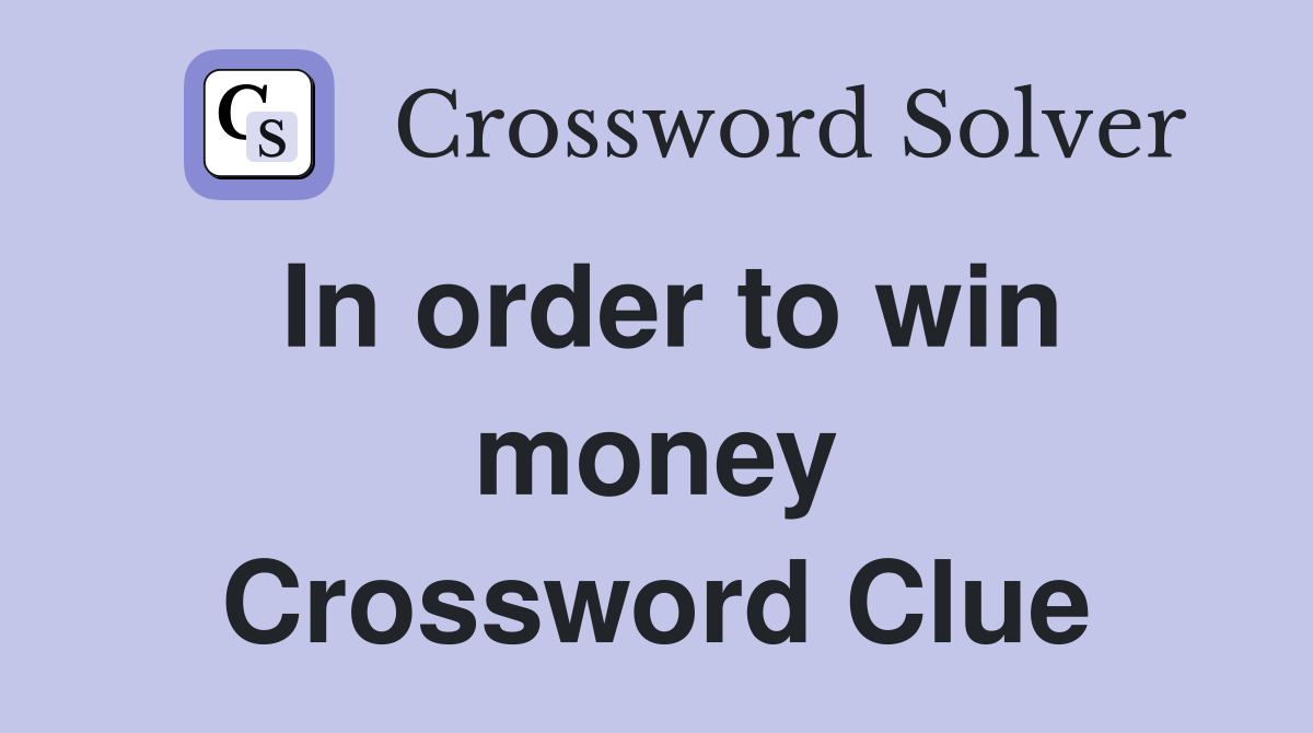 In order to win money Crossword Clue