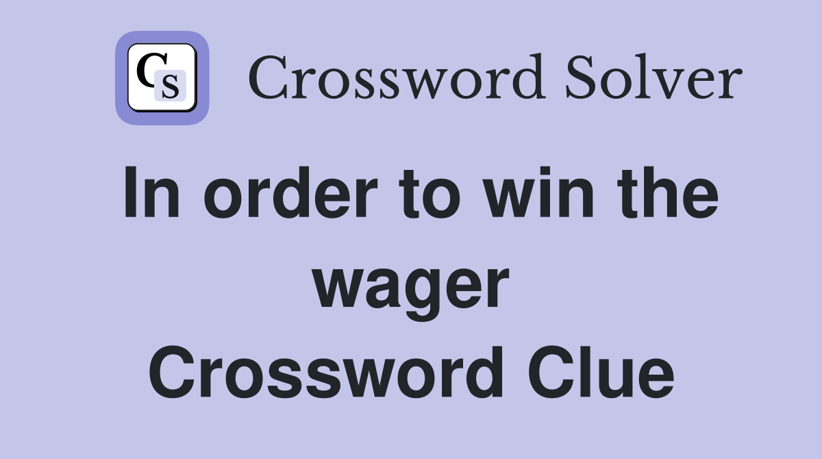 In order to win the wager Crossword Clue