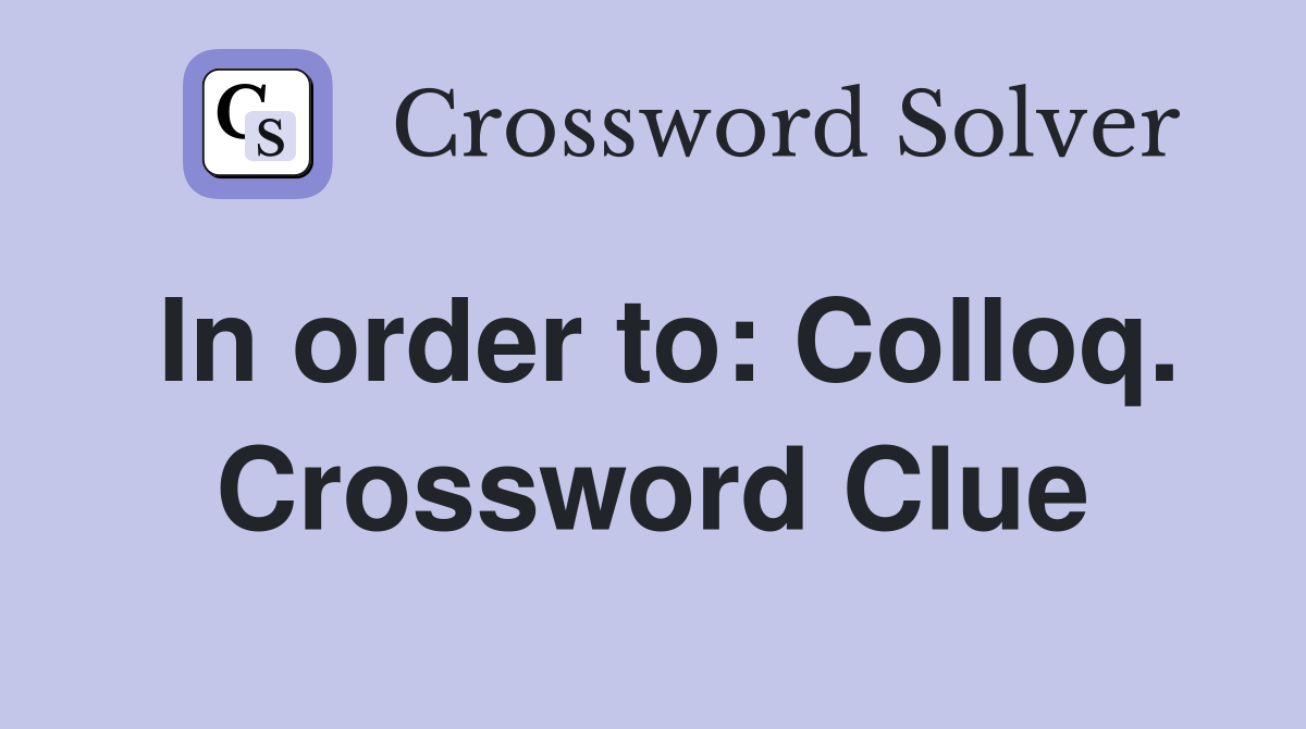 In order to: Colloq. Crossword Clue