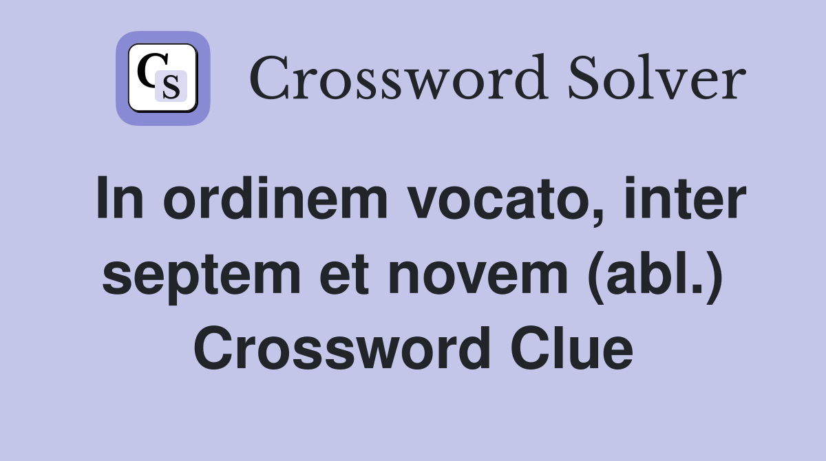 In ordinem vocato, inter septem et novem (abl.) Crossword Clue