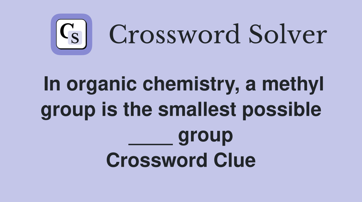 In organic chemistry, a methyl group is the smallest possible ____ group Crossword Clue