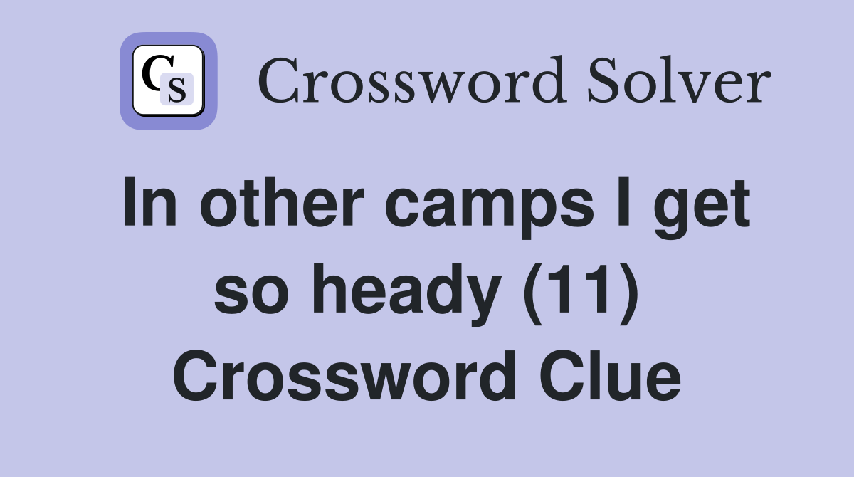 In other camps I get so heady (11) Crossword Clue