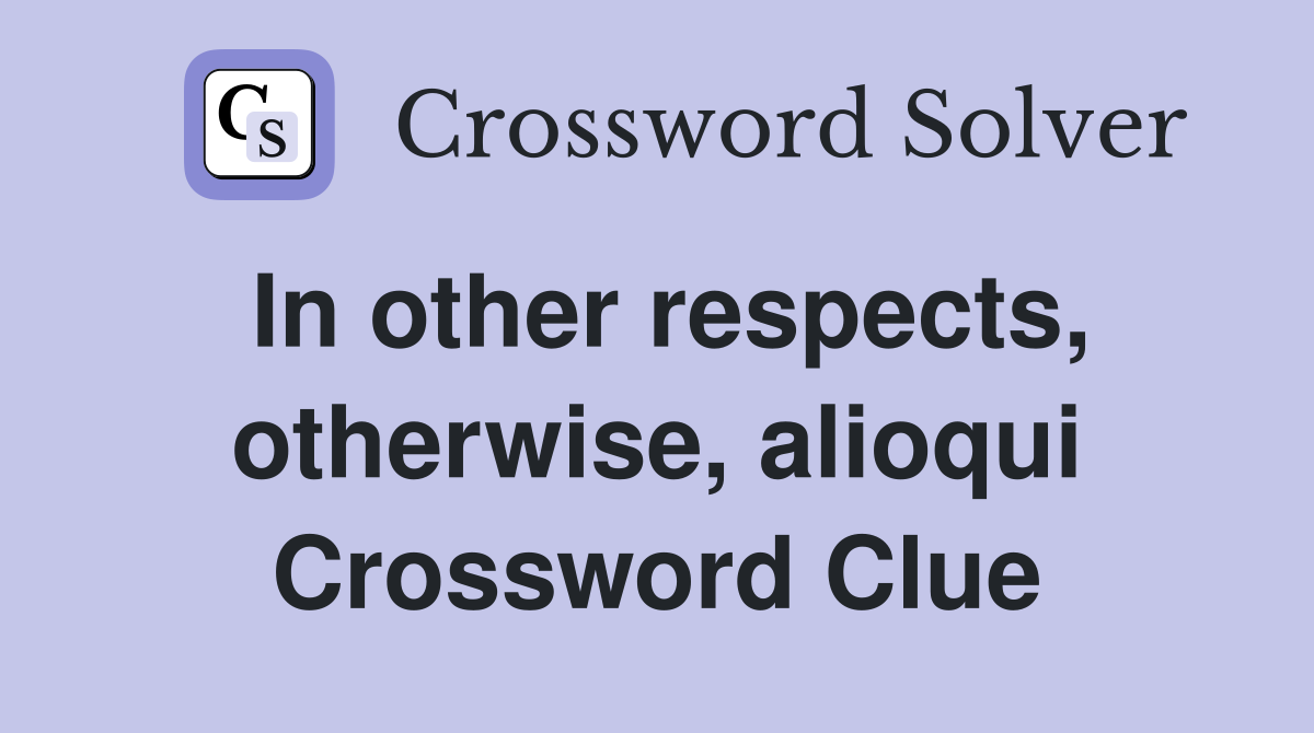 In other respects, otherwise, alioqui Crossword Clue