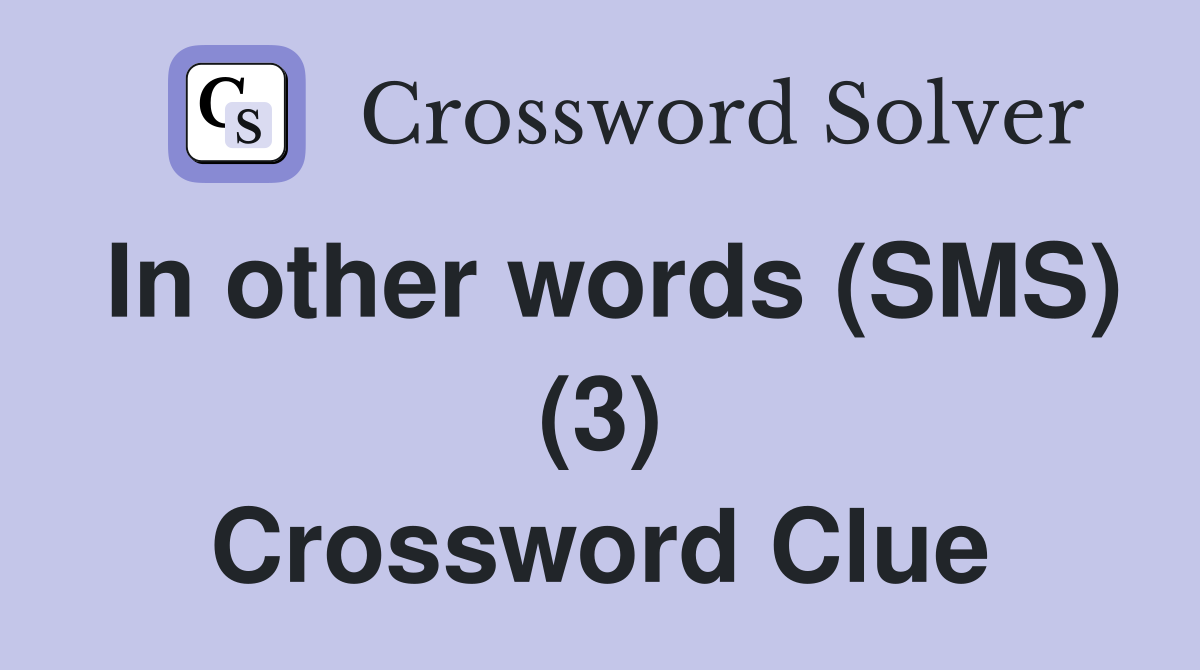 In other words (SMS) (3) Crossword Clue