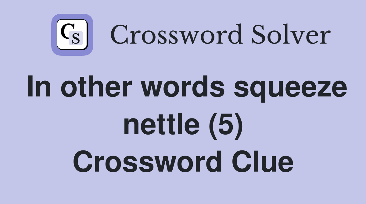 In other words squeeze nettle (5) Crossword Clue