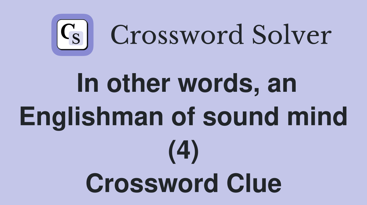 In other words, an Englishman of sound mind (4) Crossword Clue
