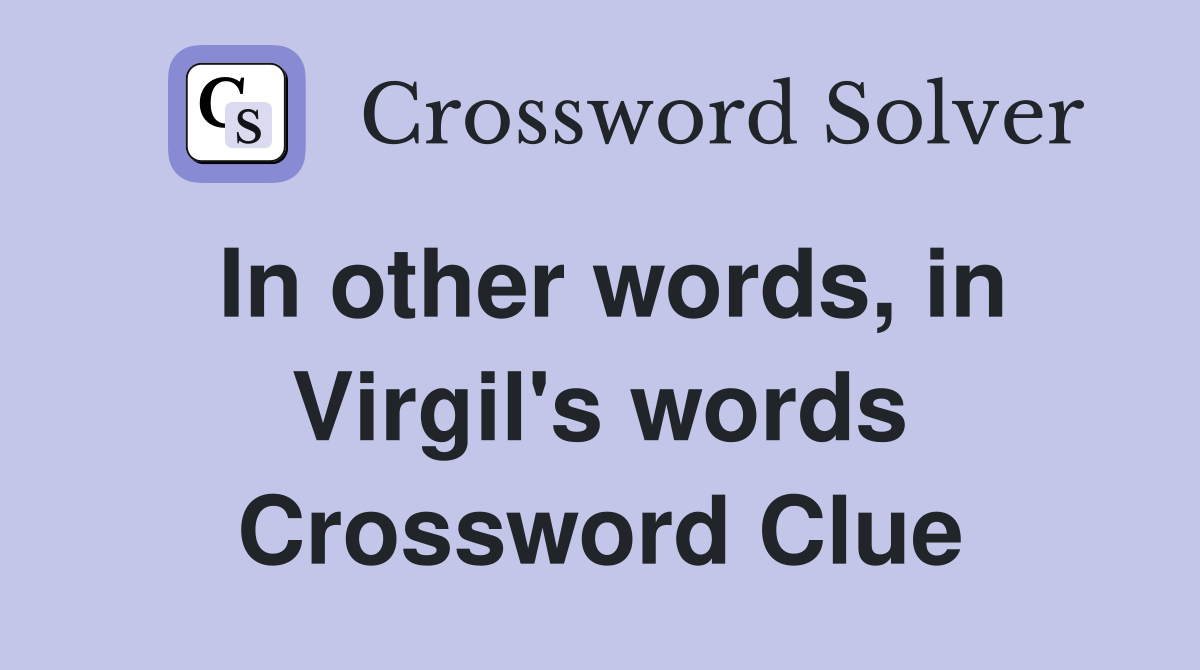 In other words, in Virgil's words Crossword Clue