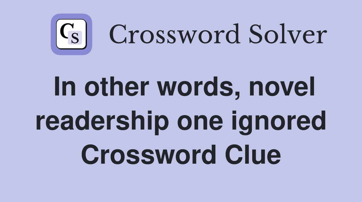 In other words, novel readership one ignored Crossword Clue