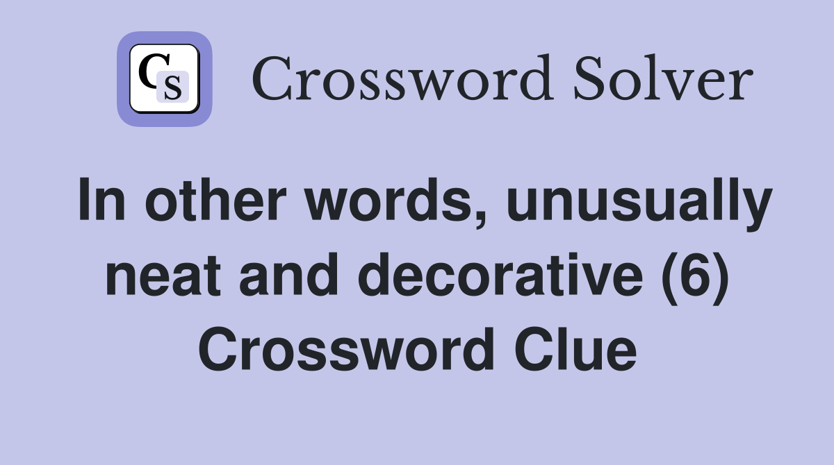 In other words, unusually neat and decorative (6) Crossword Clue