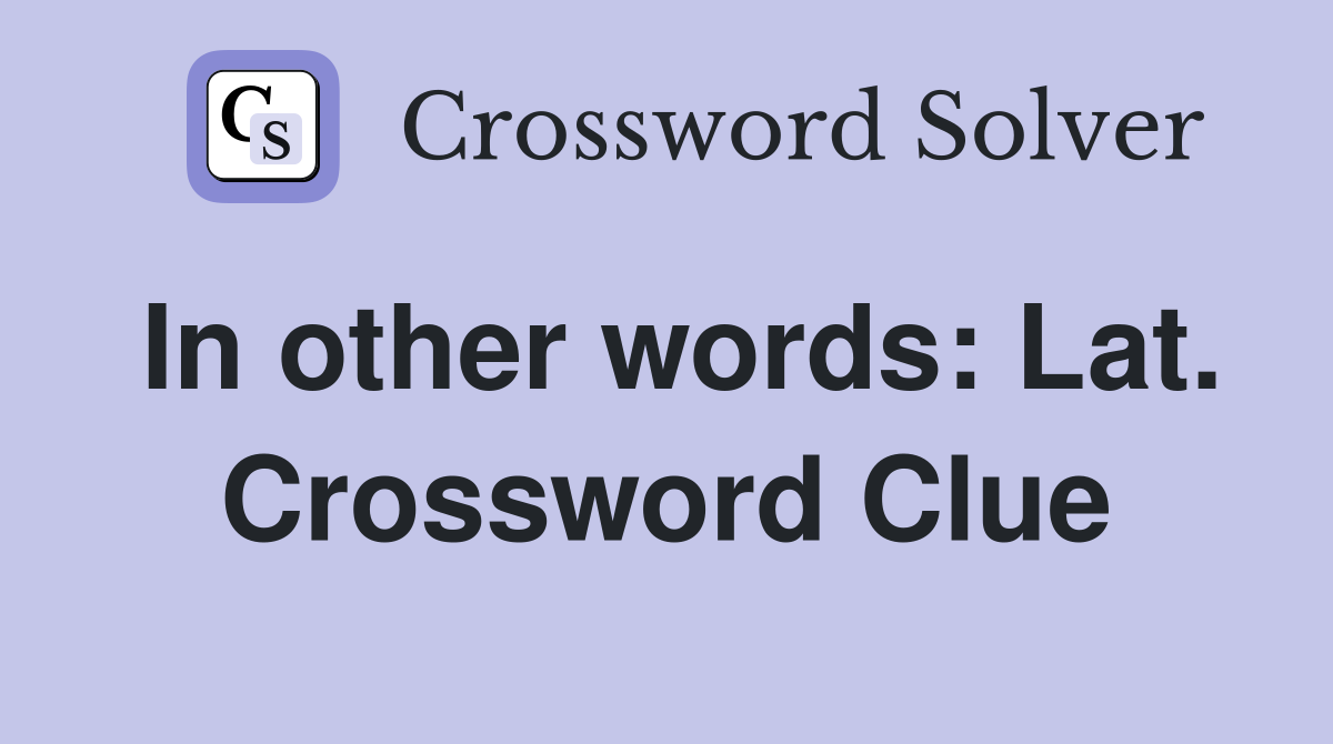 In other words: Lat. Crossword Clue