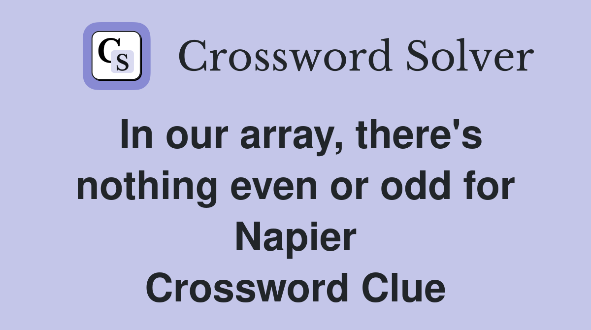 In our array, there's nothing even or odd for Napier Crossword Clue