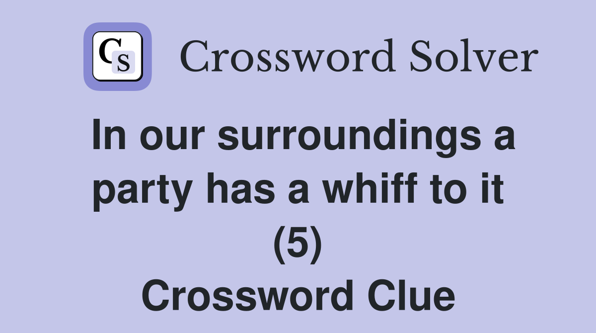 In our surroundings a party has a whiff to it (5) Crossword Clue