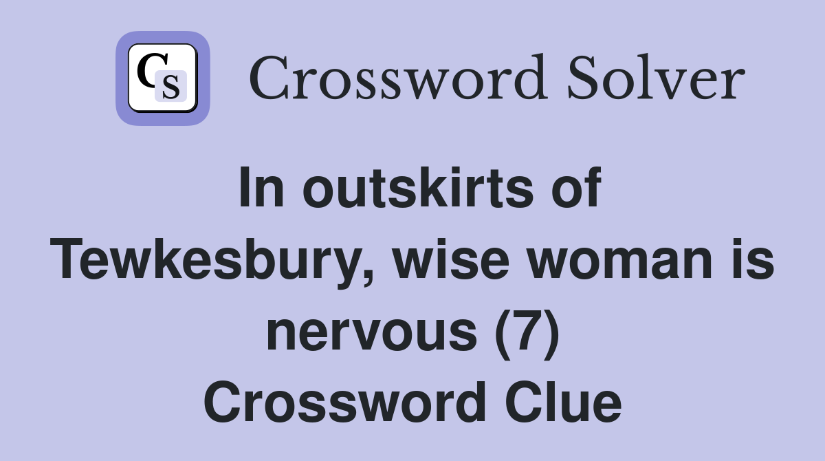 In outskirts of Tewkesbury, wise woman is nervous (7) Crossword Clue