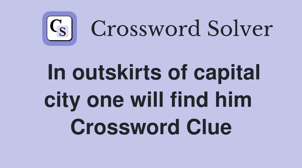 In outskirts of capital city one will find him  Crossword Clue