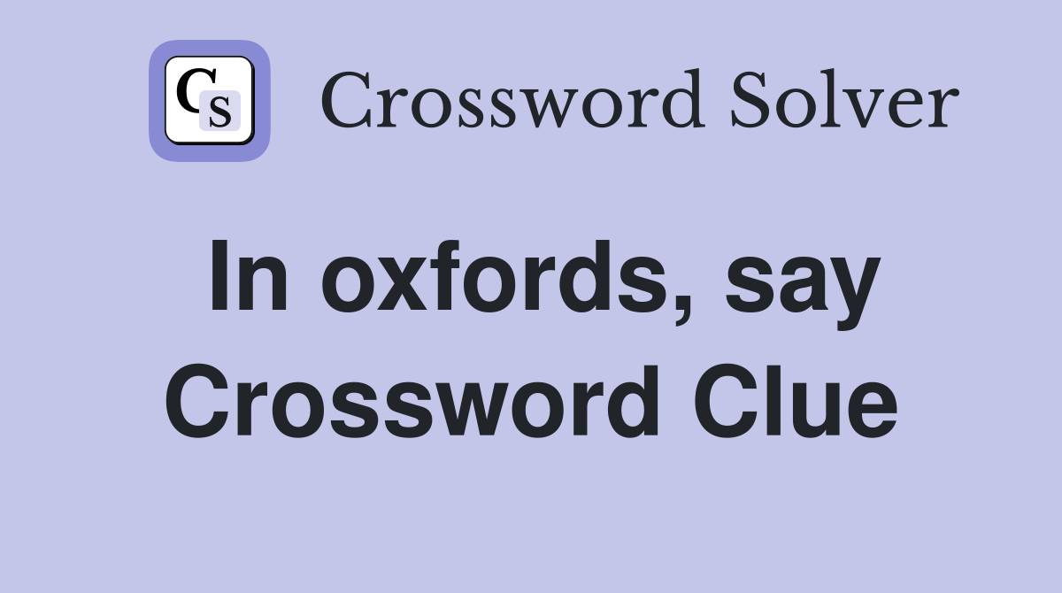 In oxfords, say Crossword Clue
