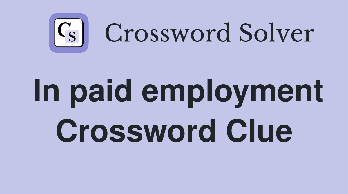 In paid employment Crossword Clue