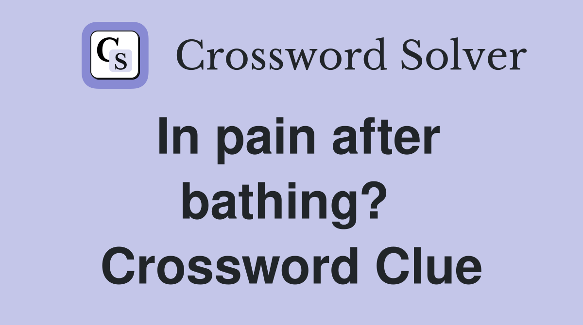 In pain after bathing?  Crossword Clue