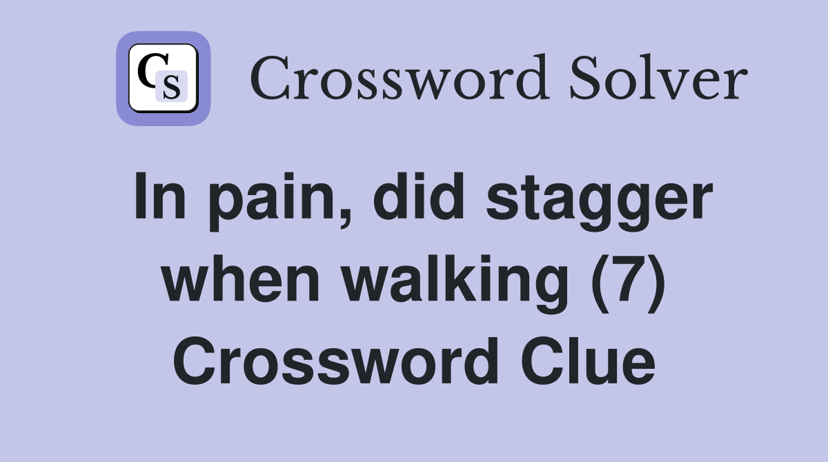 In pain, did stagger when walking (7) Crossword Clue
