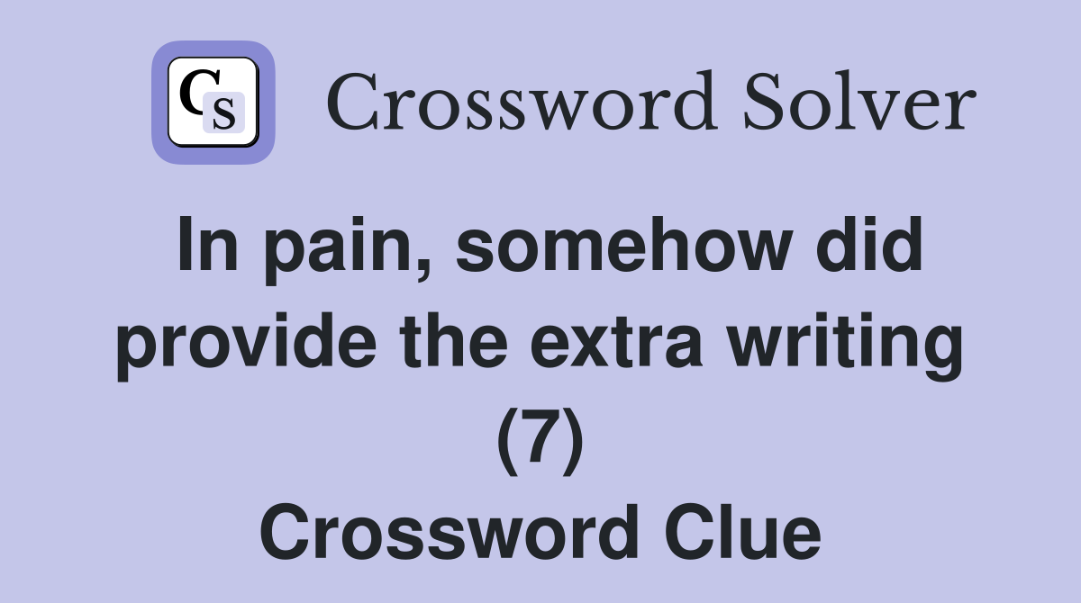 In pain, somehow did provide the extra writing (7) Crossword Clue