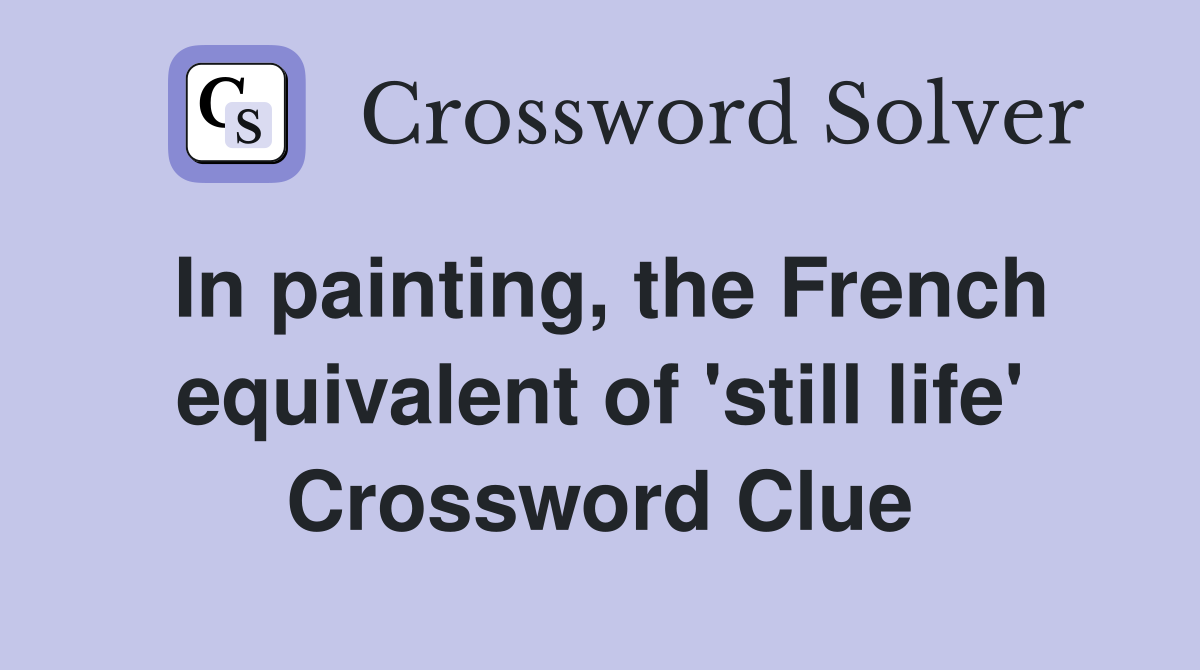 In painting, the French equivalent of 'still life' Crossword Clue
