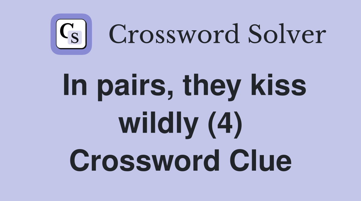 In pairs, they kiss wildly (4) Crossword Clue