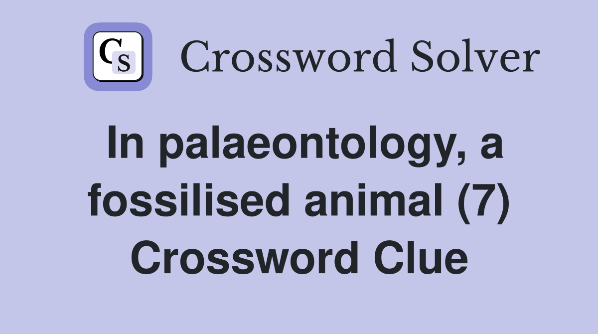In palaeontology, a fossilised animal (7) Crossword Clue