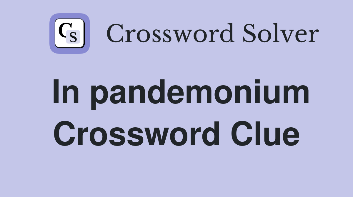 In pandemonium Crossword Clue