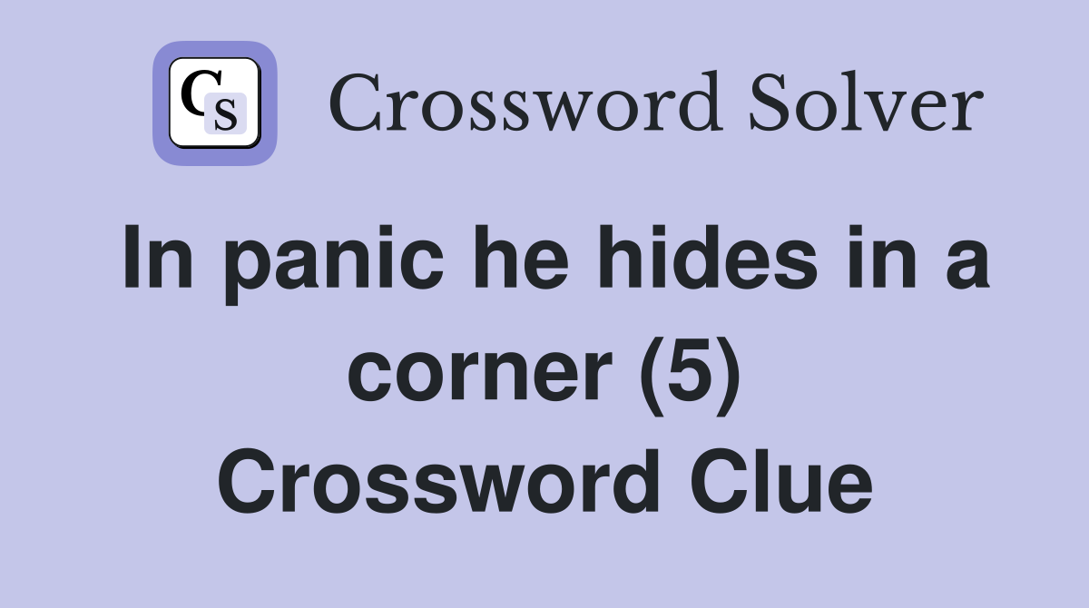 In panic he hides in a corner (5) Crossword Clue