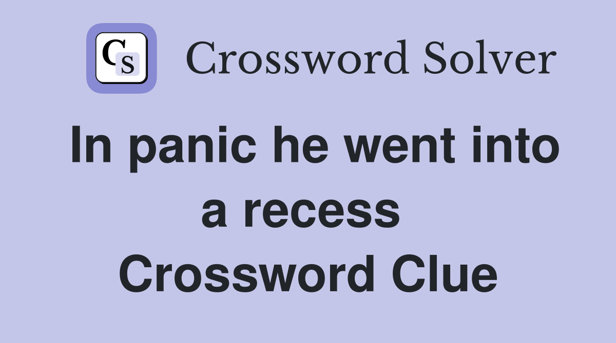 In panic he went into a recess  Crossword Clue
