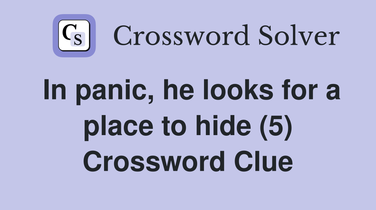 In panic, he looks for a place to hide (5) Crossword Clue