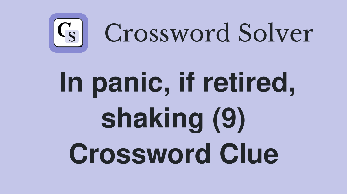 In panic, if retired, shaking (9) Crossword Clue