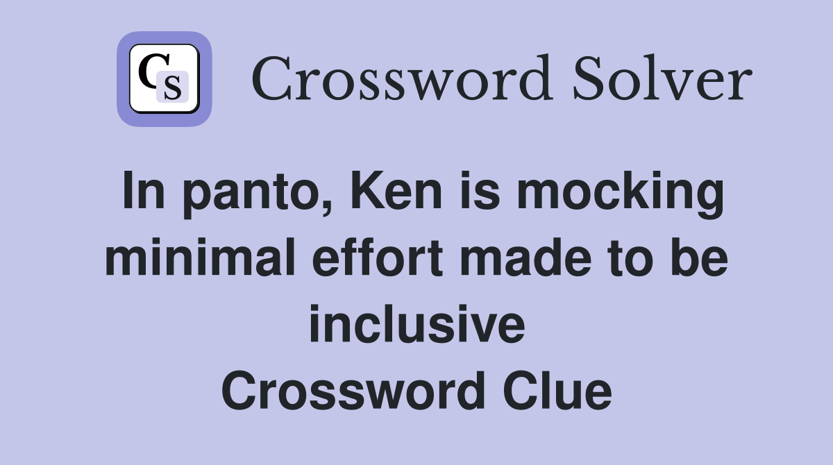 In panto, Ken is mocking minimal effort made to be inclusive Crossword Clue