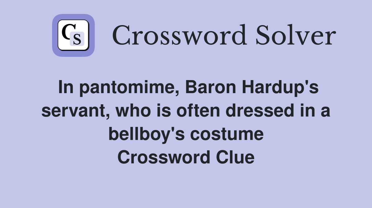 In pantomime, Baron Hardup's servant, who is often dressed in a bellboy's costume Crossword Clue
