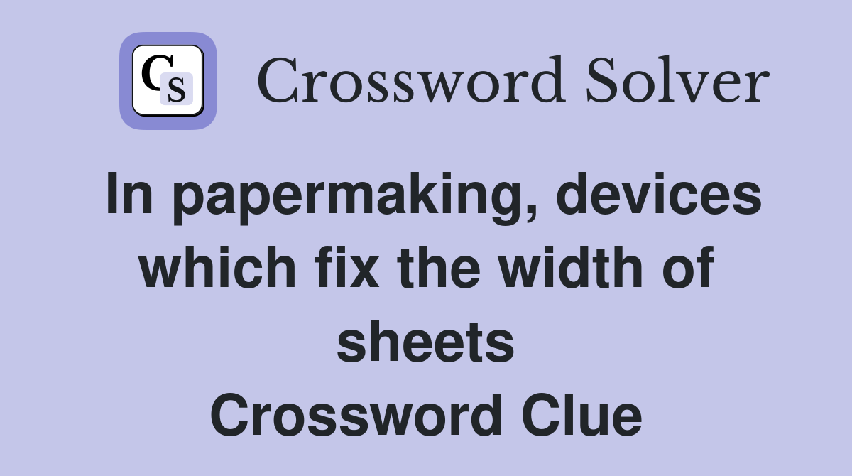 In papermaking, devices which fix the width of sheets Crossword Clue