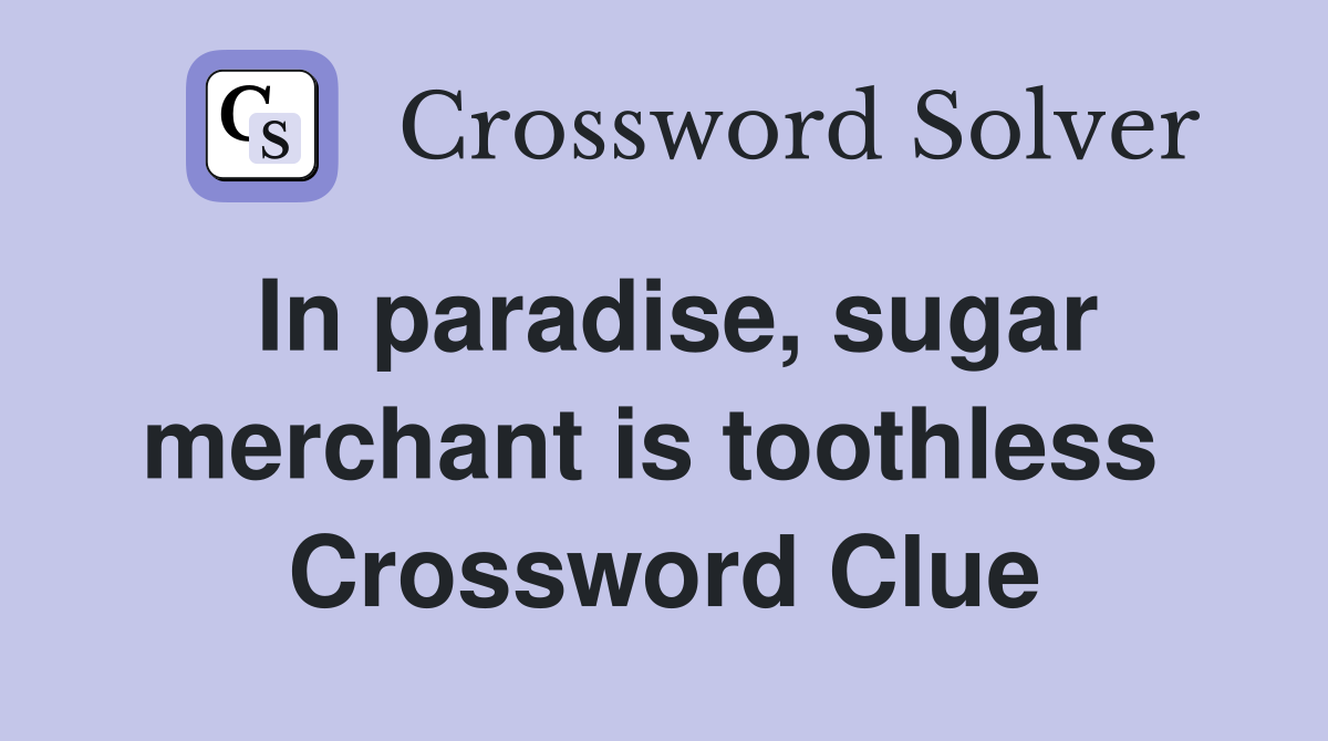 In paradise, sugar merchant is toothless  Crossword Clue