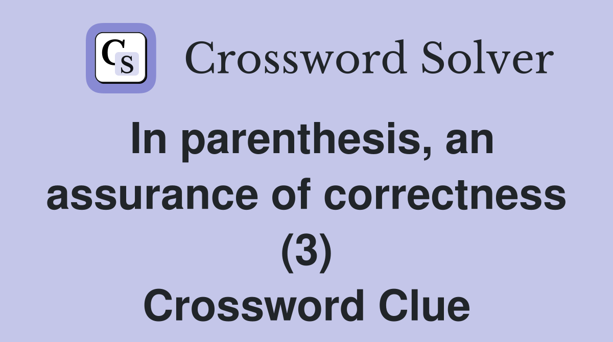 In parenthesis, an assurance of correctness (3) Crossword Clue