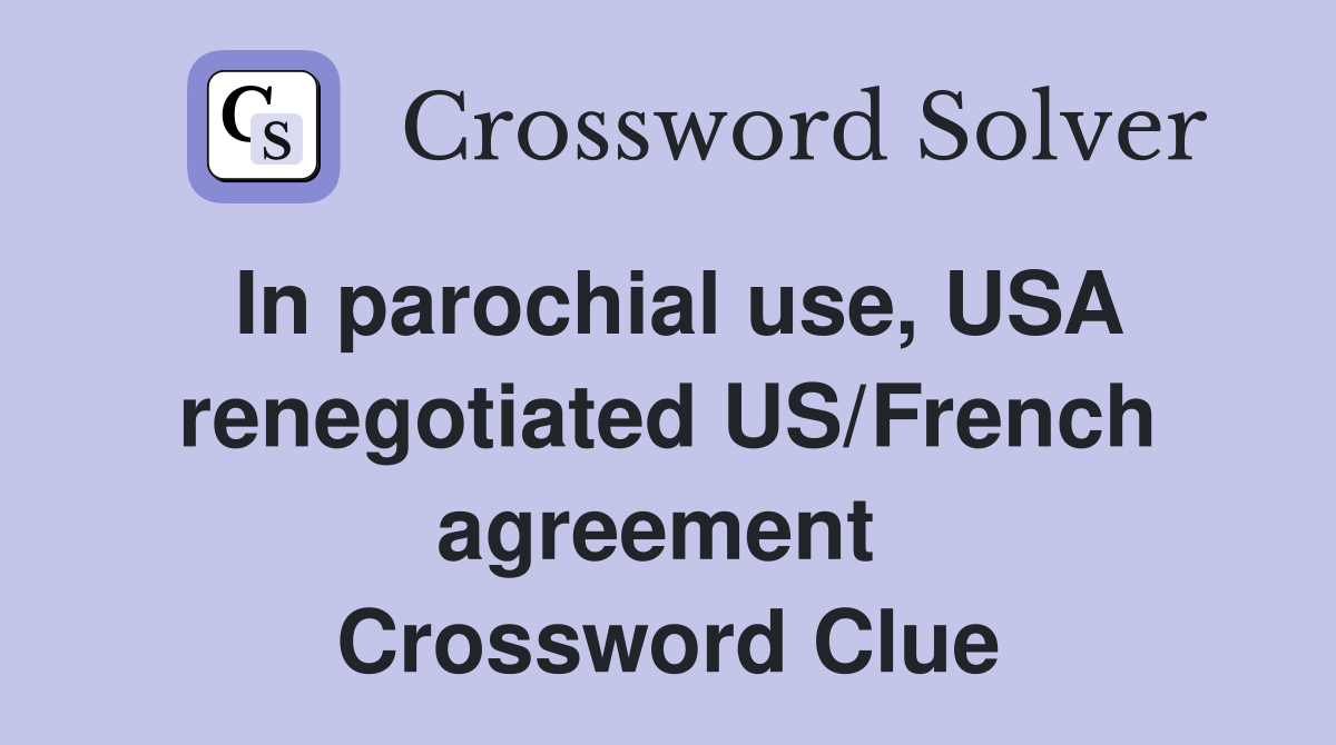 In parochial use, USA renegotiated US/French agreement  Crossword Clue