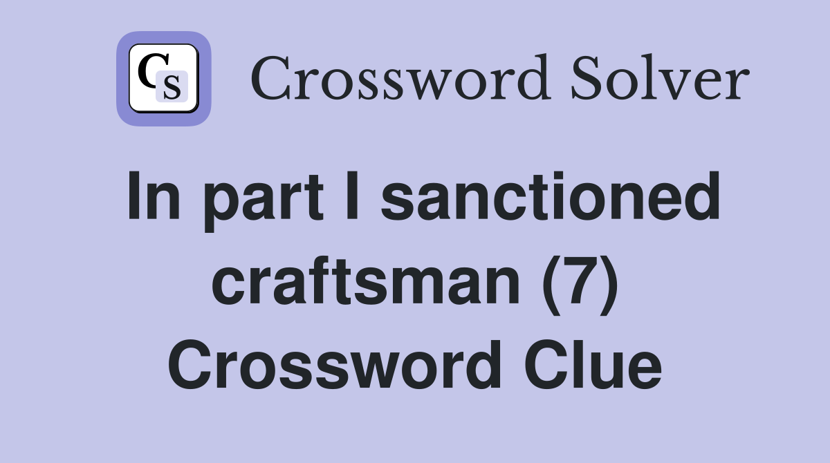 In part I sanctioned craftsman (7) Crossword Clue
