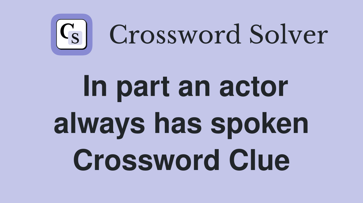 In part an actor always has spoken Crossword Clue
