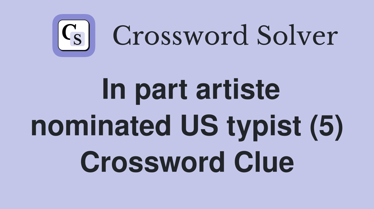 In part artiste nominated US typist (5) Crossword Clue