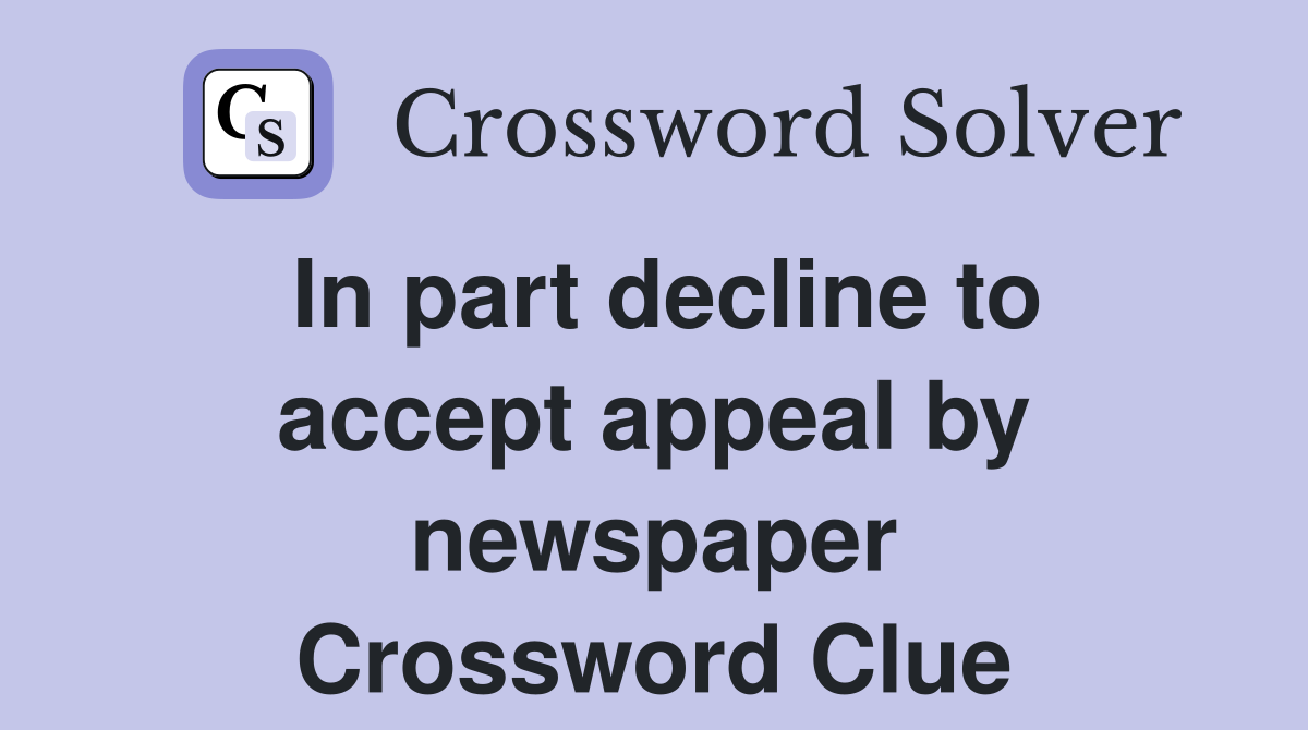 In part decline to accept appeal by newspaper Crossword Clue