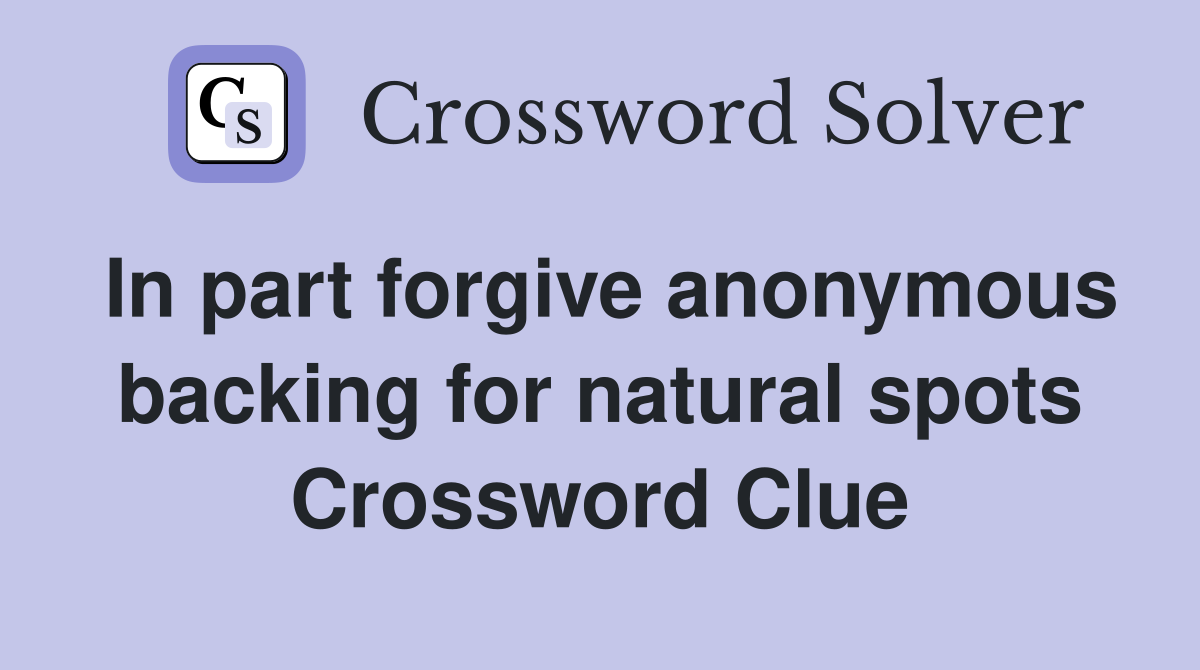 In part forgive anonymous backing for natural spots Crossword Clue