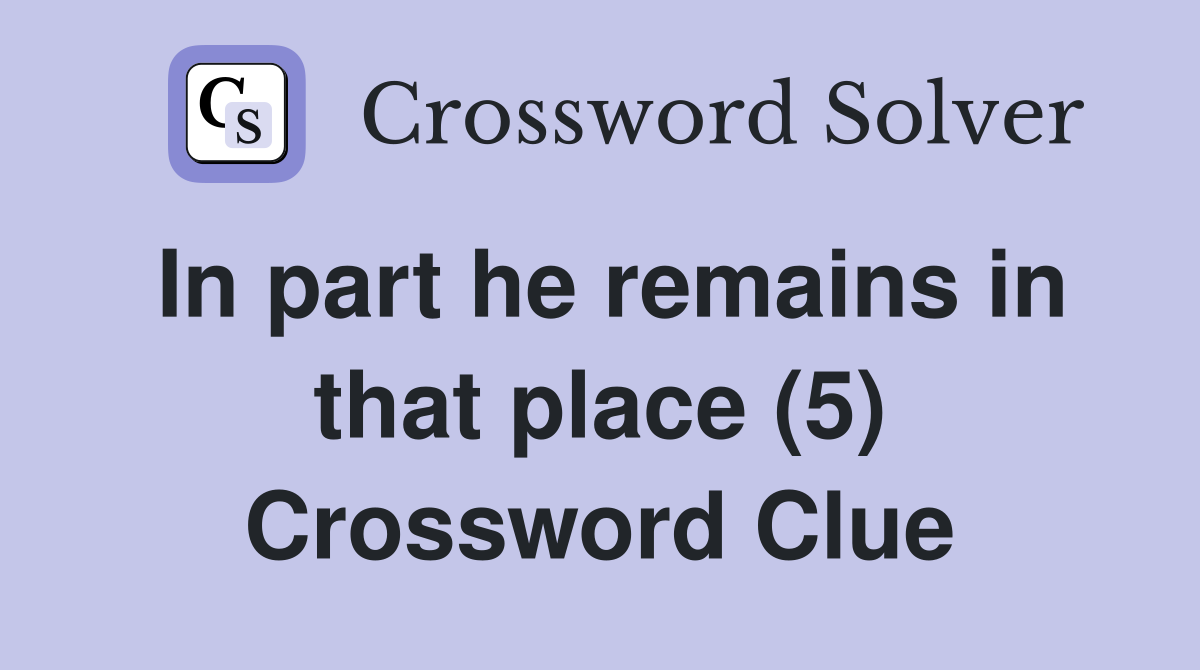 In part he remains in that place (5) Crossword Clue