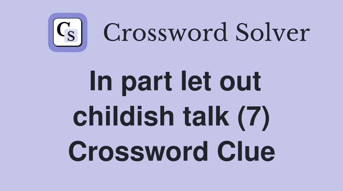 In part let out childish talk (7) Crossword Clue