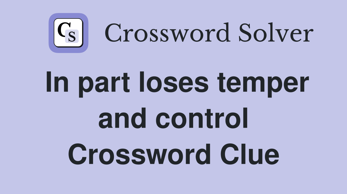 In part loses temper and control Crossword Clue