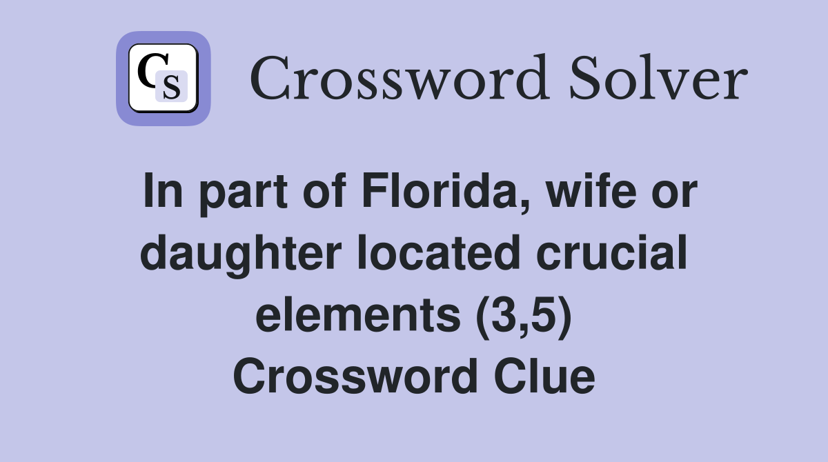 In part of Florida, wife or daughter located crucial elements (3,5) Crossword Clue