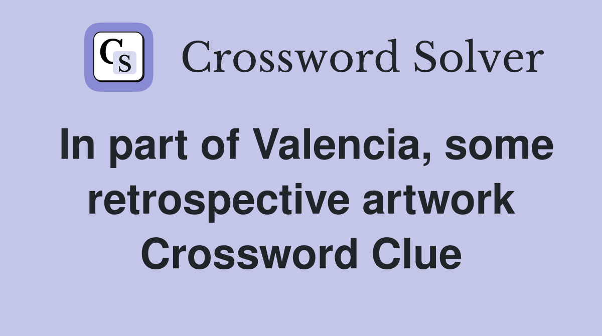In part of Valencia, some retrospective artwork Crossword Clue