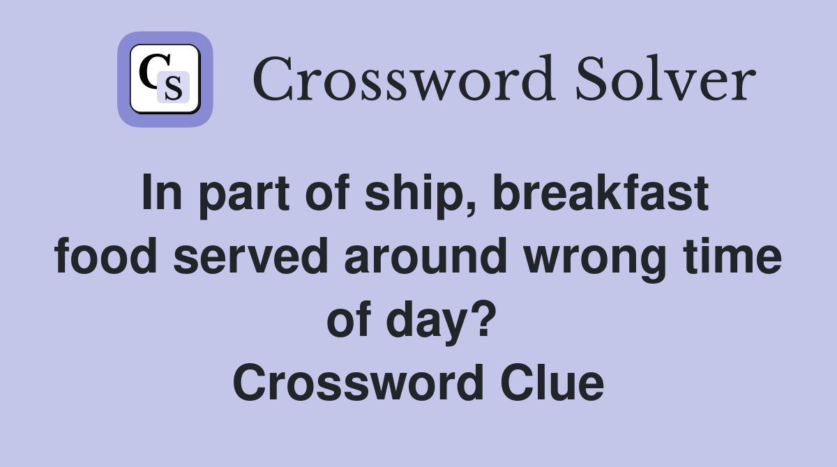 In part of ship, breakfast food served around wrong time of day?  Crossword Clue