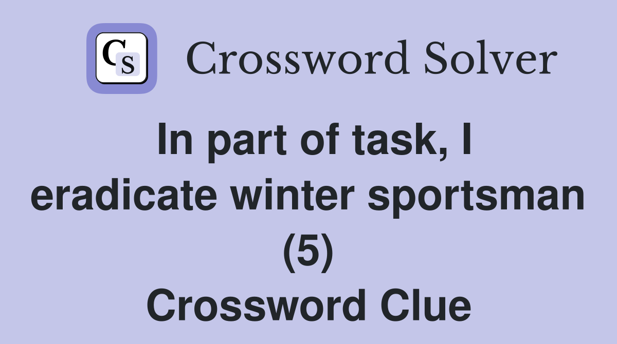 In part of task, I eradicate winter sportsman (5) Crossword Clue
