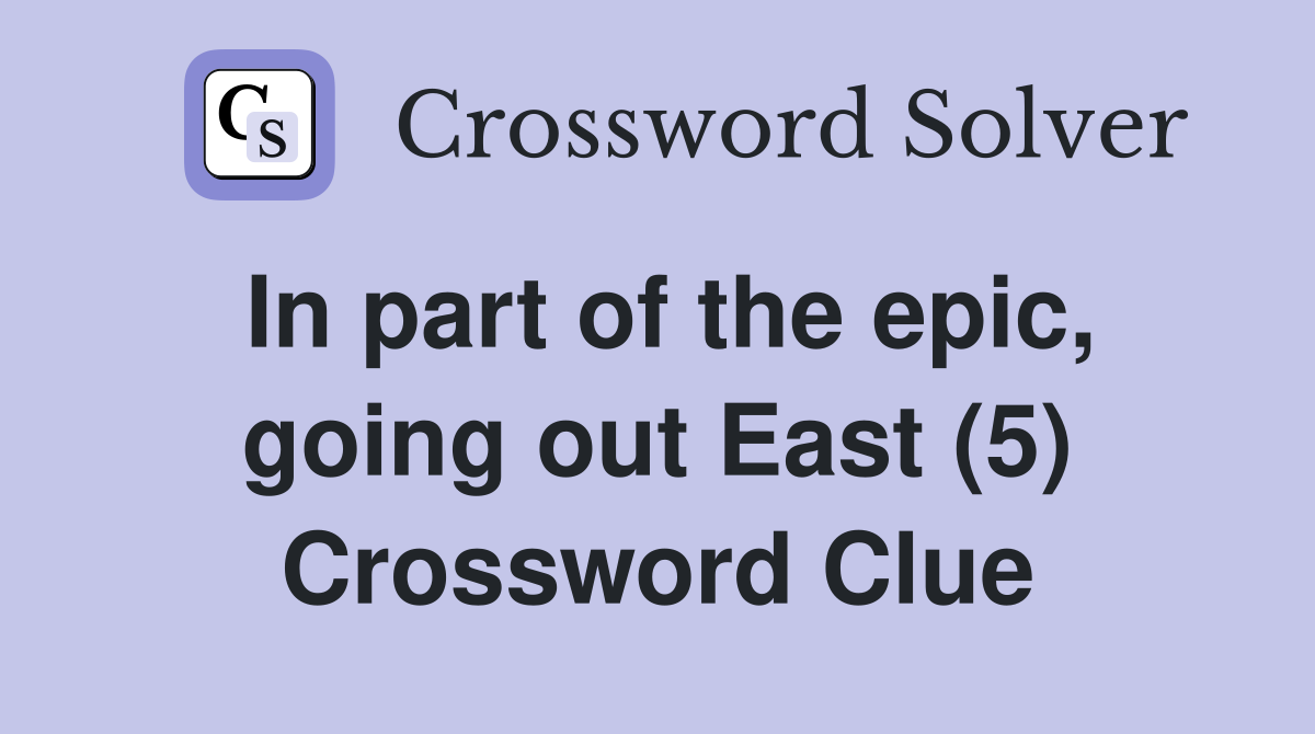 In part of the epic, going out East (5) Crossword Clue
